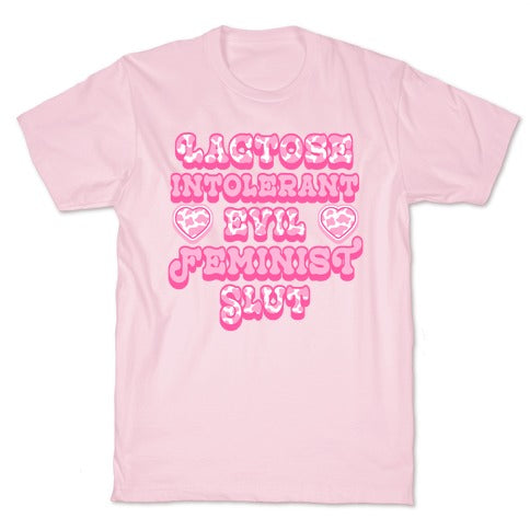 Lactose Intolerant Evil Feminist Slut T-Shirt